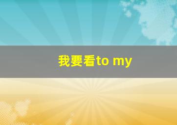 我要看to my